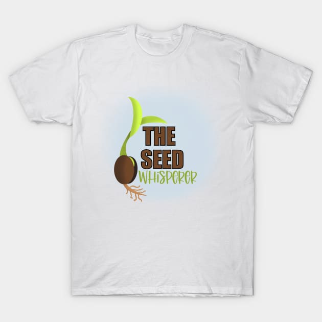 The Seed Whisperer Gardener Germination Farmer T-Shirt by Gsallicat